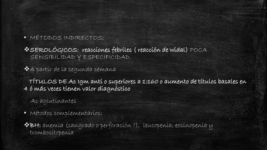 MÉTODOS INDIRECTOS: SEROLÓGICOS: reacciones febriles ( reacción de widal) POCA SENSIBILIDAD Y ESPECIFICIDAD.
