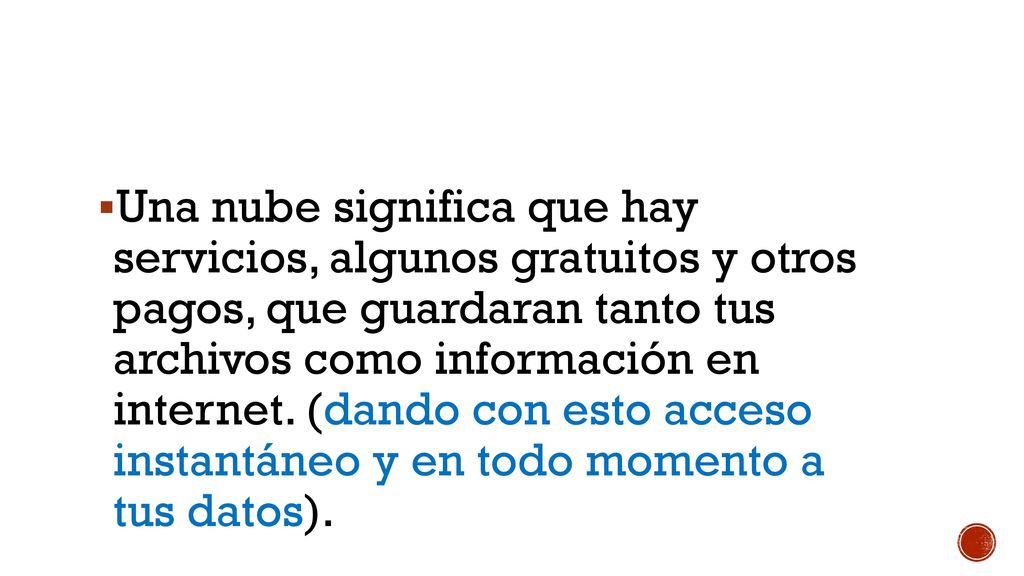 Una nube significa que hay servicios, algunos gratuitos y otros pagos, que guardaran tanto tus archivos como información en internet.
