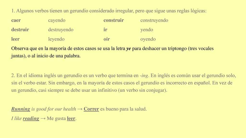 1. Algunos verbos tienen un gerundio considerado irregular, pero que sigue unas reglas lógicas: