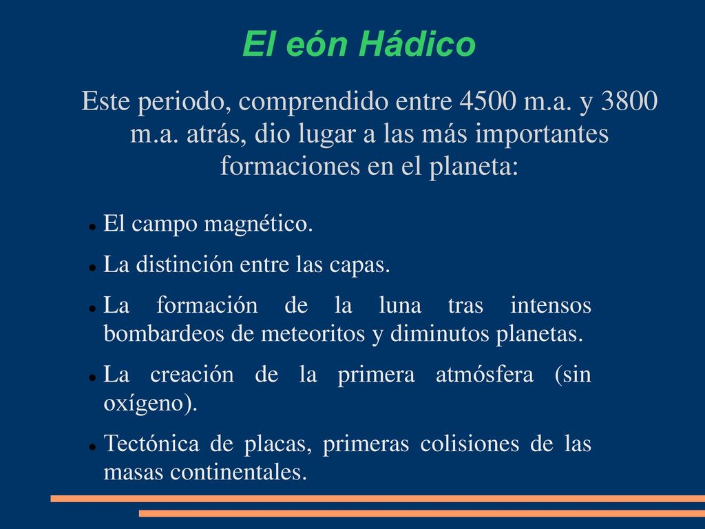 El eón Hádico Este periodo, comprendido entre 4500 m.a. y 3800 m.a. atrás, dio lugar a las más importantes formaciones en el planeta: