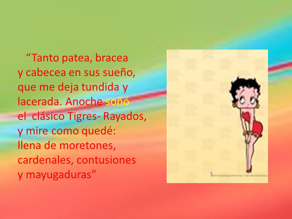 Tanto patea, bracea y cabecea en sus sueño, que me deja tundida y lacerada.