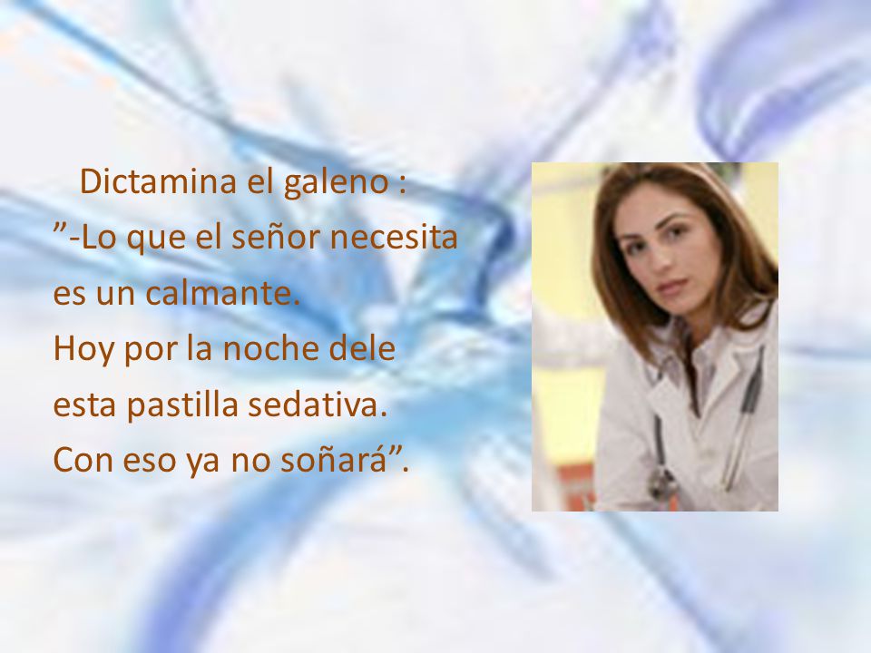 Dictamina el galeno : -Lo que el señor necesita es un calmante