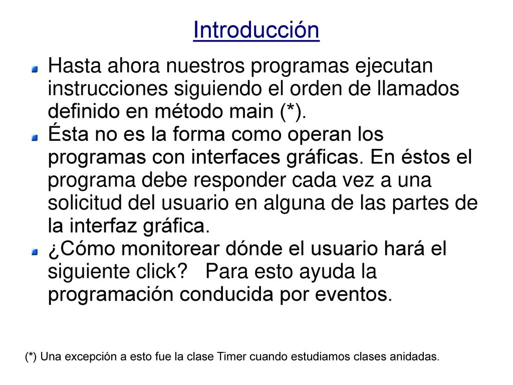 Introducción Hasta ahora nuestros programas ejecutan instrucciones siguiendo el orden de llamados definido en método main (*).