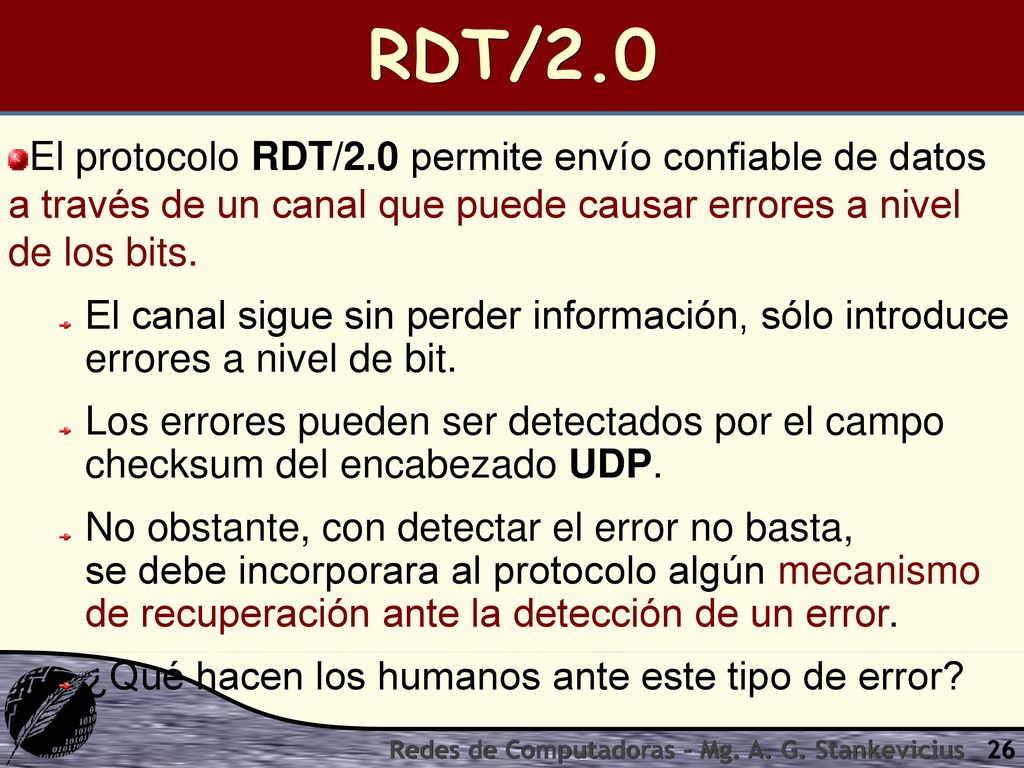 RDT/2.0 El protocolo RDT/2.0 permite envío confiable de datos a través de un canal que puede causar errores a nivel de los bits.