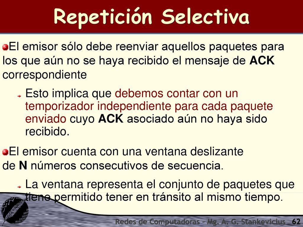 Repetición Selectiva El emisor sólo debe reenviar aquellos paquetes para los que aún no se haya recibido el mensaje de ACK correspondiente.