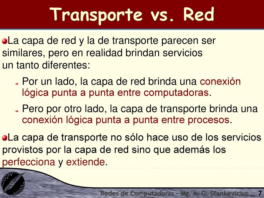 Transporte vs. Red La capa de red y la de transporte parecen ser similares, pero en realidad brindan servicios un tanto diferentes: