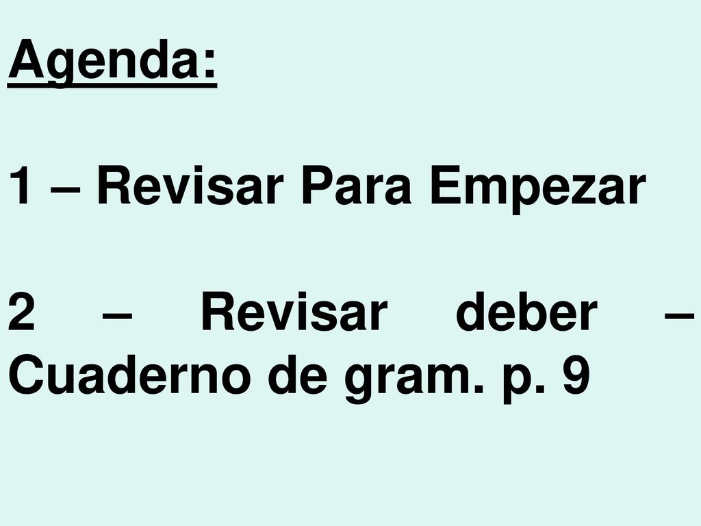Agenda: 1 – Revisar Para Empezar 2 – Revisar deber – Cuaderno de gram. p. 9