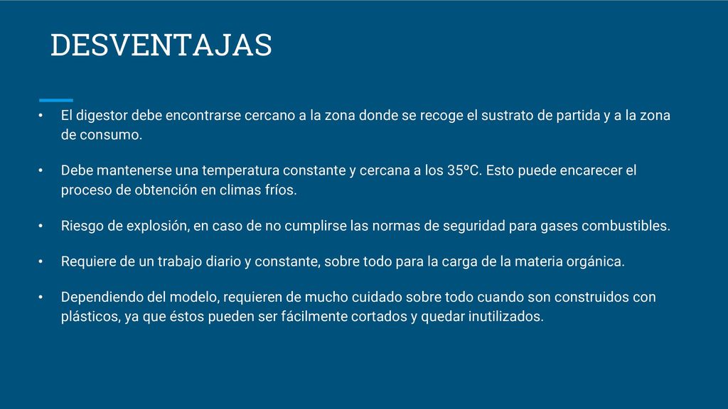 DESVENTAJAS El digestor debe encontrarse cercano a la zona donde se recoge el sustrato de partida y a la zona de consumo.