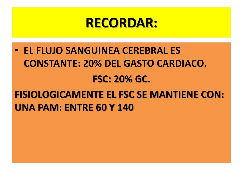 RECORDAR: EL FLUJO SANGUINEA CEREBRAL ES CONSTANTE: 20% DEL GASTO CARDIACO. FSC: 20% GC.