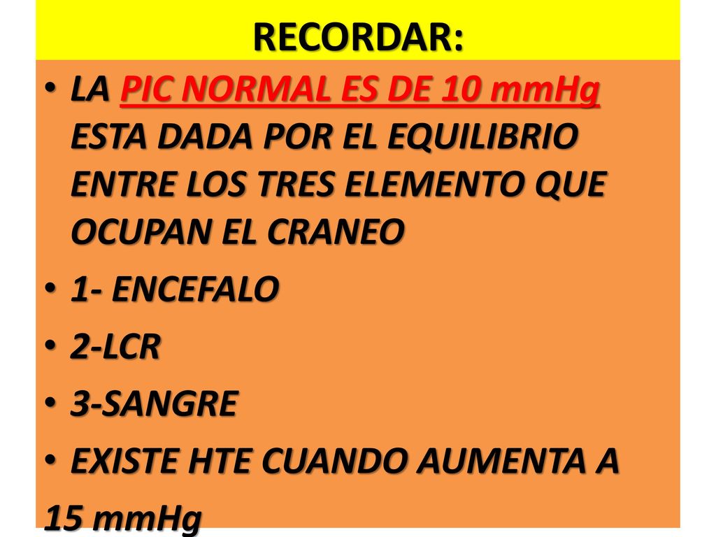 RECORDAR: LA PIC NORMAL ES DE 10 mmHg ESTA DADA POR EL EQUILIBRIO ENTRE LOS TRES ELEMENTO QUE OCUPAN EL CRANEO.