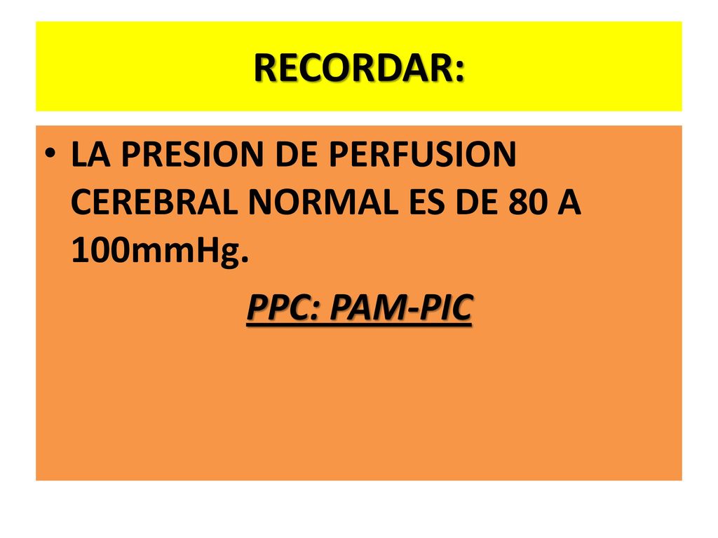 RECORDAR: LA PRESION DE PERFUSION CEREBRAL NORMAL ES DE 80 A 100mmHg.