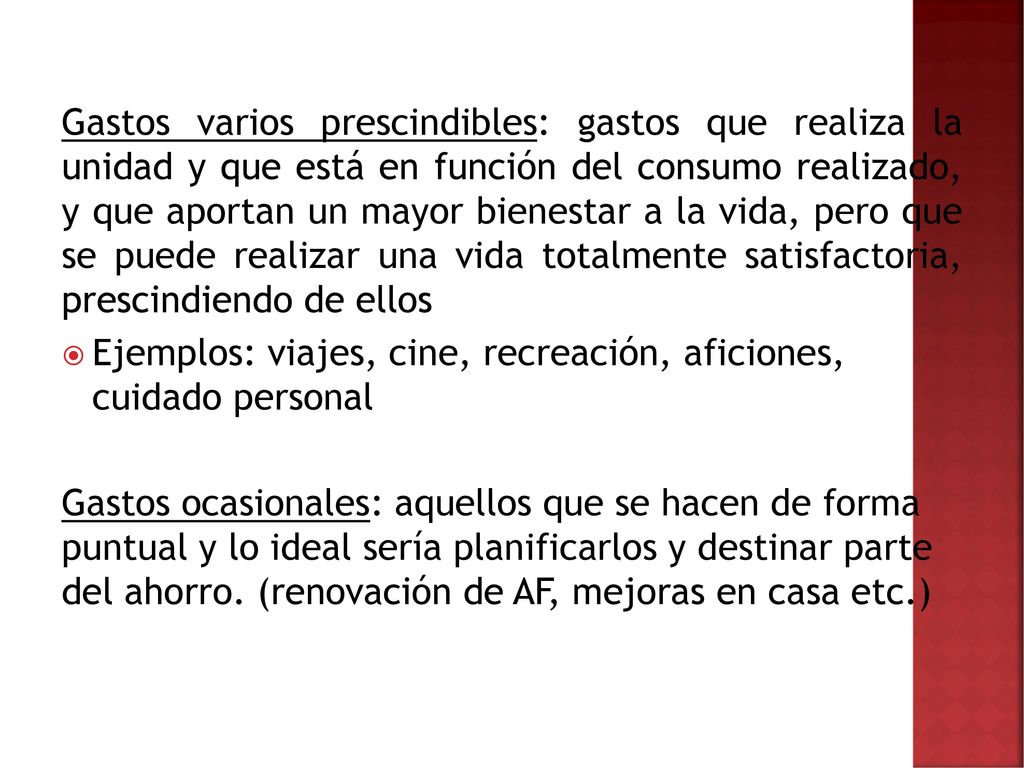 Gastos varios prescindibles: gastos que realiza la unidad y que está en función del consumo realizado, y que aportan un mayor bienestar a la vida, pero que se puede realizar una vida totalmente satisfactoria, prescindiendo de ellos