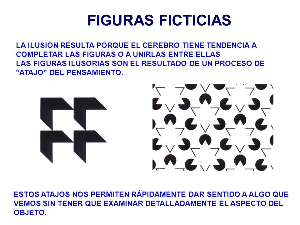 FIGURAS FICTICIAS LA ILUSIÓN RESULTA PORQUE EL CEREBRO TIENE TENDENCIA A COMPLETAR LAS FIGURAS O A UNIRLAS ENTRE ELLAS.