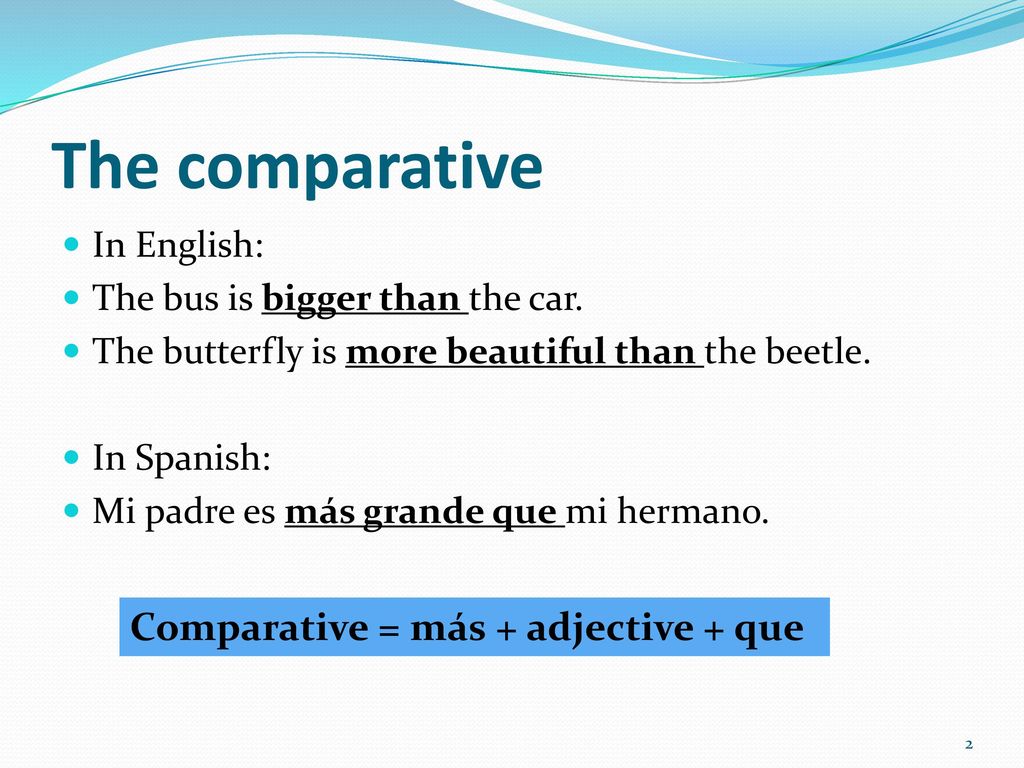 The comparative Comparative = más + adjective + que In English: