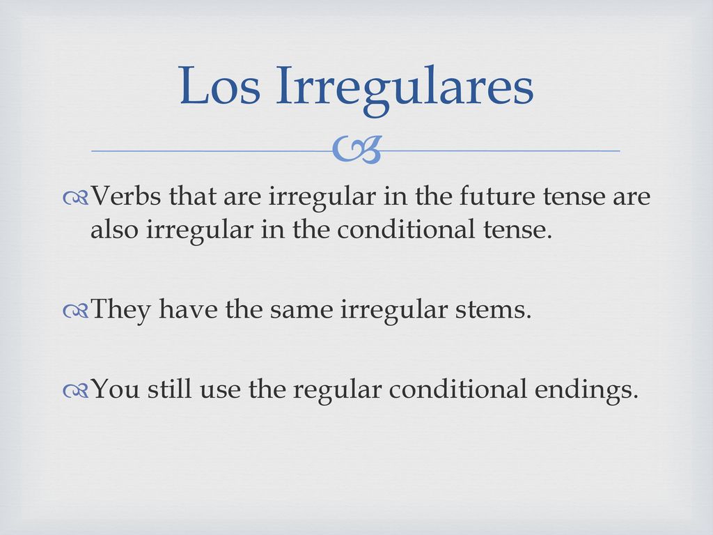 Los Irregulares Verbs that are irregular in the future tense are also irregular in the conditional tense.