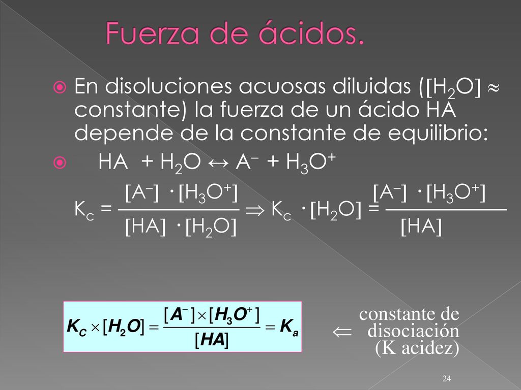Fuerza de ácidos. En disoluciones acuosas diluidas (H2O  constante) la fuerza de un ácido HA depende de la constante de equilibrio: