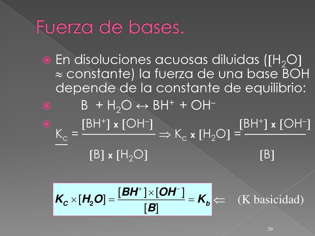 Fuerza de bases. En disoluciones acuosas diluidas (H2O  constante) la fuerza de una base BOH depende de la constante de equilibrio: