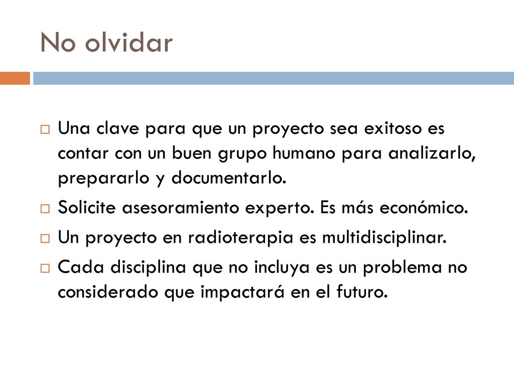 No olvidar Una clave para que un proyecto sea exitoso es contar con un buen grupo humano para analizarlo, prepararlo y documentarlo.