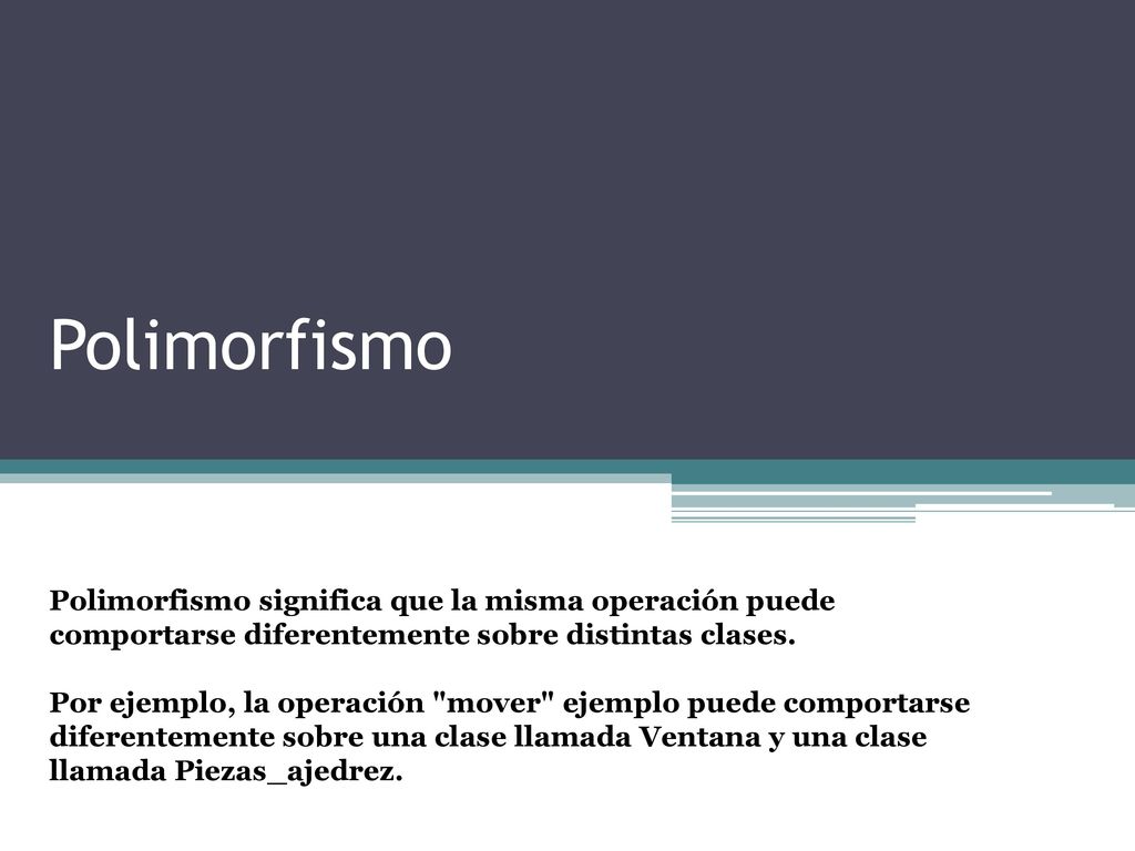 Polimorfismo Polimorfismo significa que la misma operación puede comportarse diferentemente sobre distintas clases.