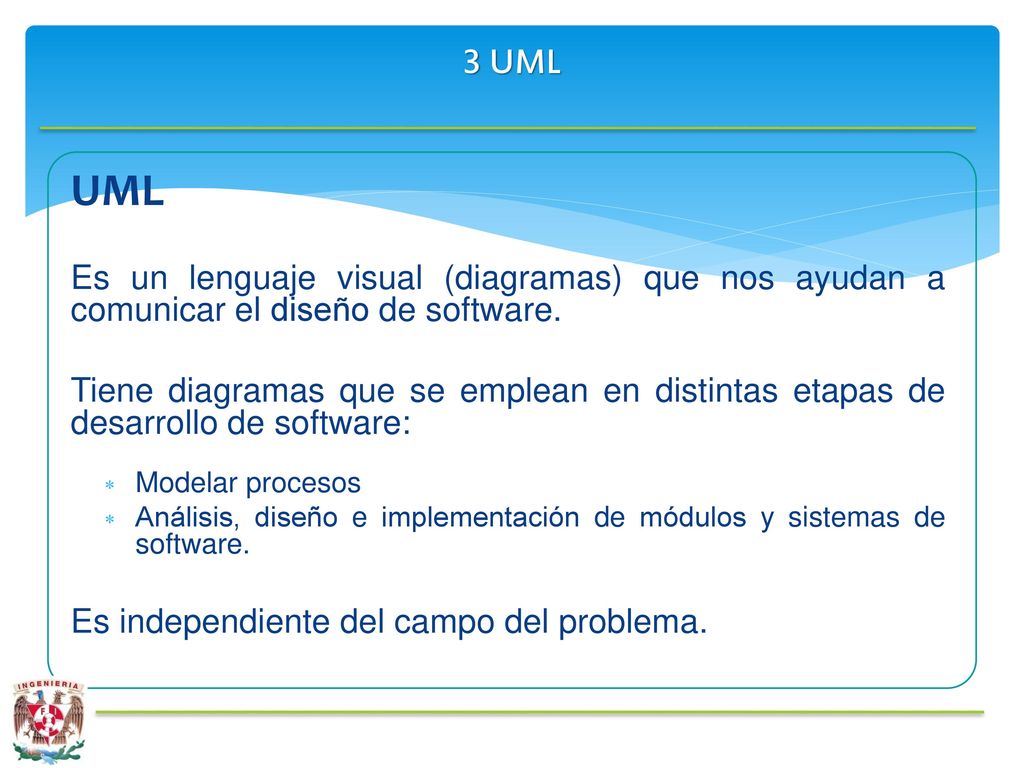 3 UML UML. Es un lenguaje visual (diagramas) que nos ayudan a comunicar el diseño de software.
