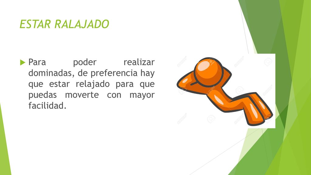 ESTAR RALAJADO Para poder realizar dominadas, de preferencia hay que estar relajado para que puedas moverte con mayor facilidad.