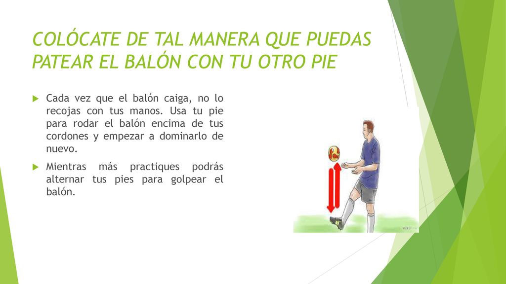 COLÓCATE DE TAL MANERA QUE PUEDAS PATEAR EL BALÓN CON TU OTRO PIE