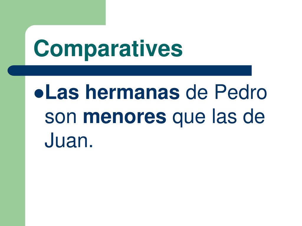 Comparatives Las hermanas de Pedro son menores que las de Juan.