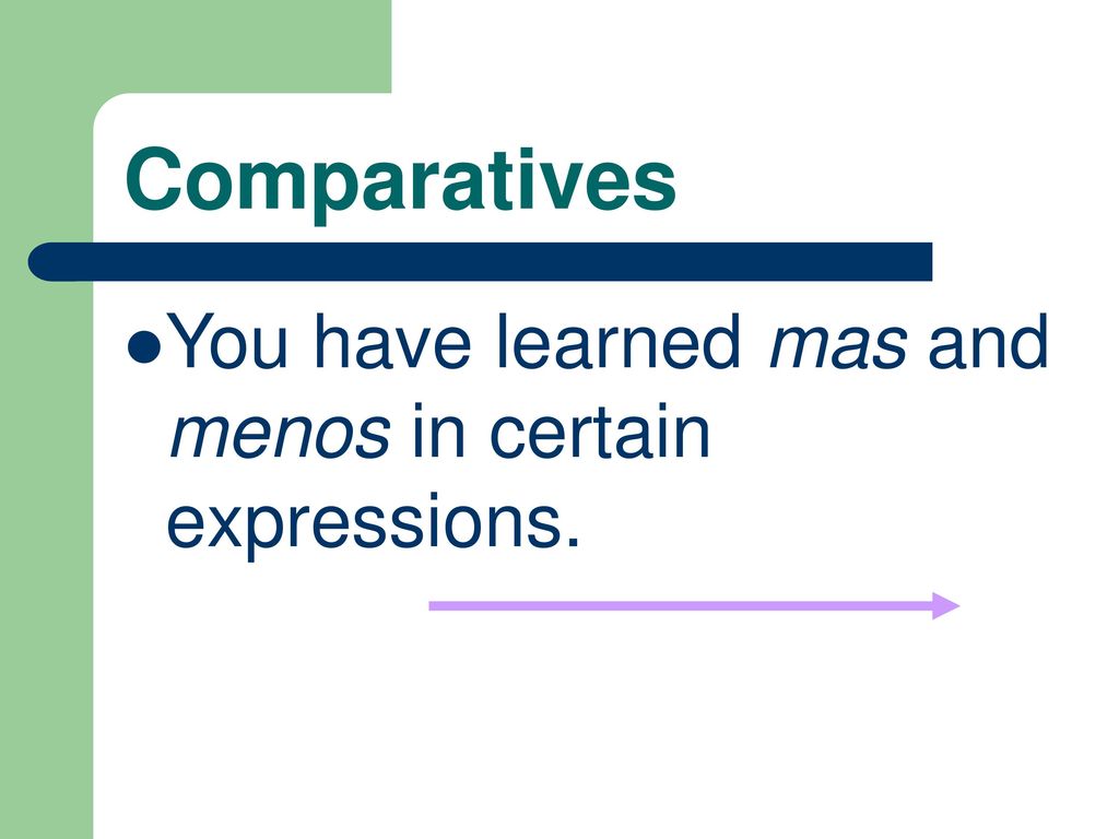 Comparatives You have learned mas and menos in certain expressions.