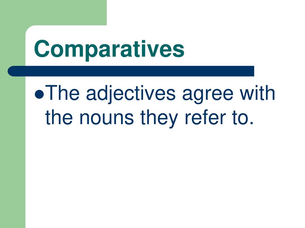 Comparatives The adjectives agree with the nouns they refer to.