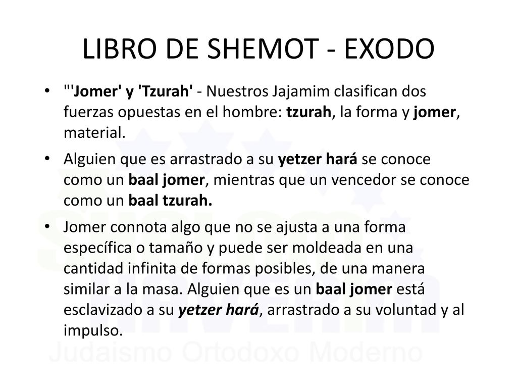 LIBRO DE SHEMOT - EXODO Jomer y Tzurah - Nuestros Jajamim clasifican dos fuerzas opuestas en el hombre: tzurah, la forma y jomer, material.