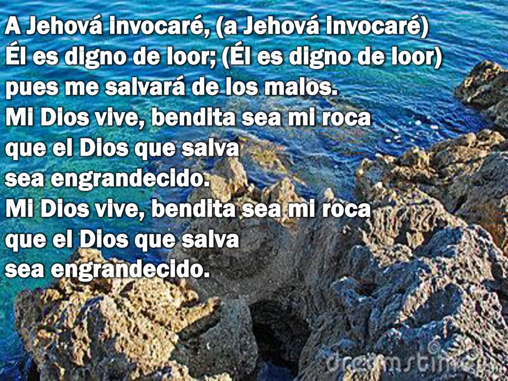 A Jehová invocaré, (a Jehová invocaré) Él es digno de loor; (Él es digno de loor) pues me salvará de los malos.