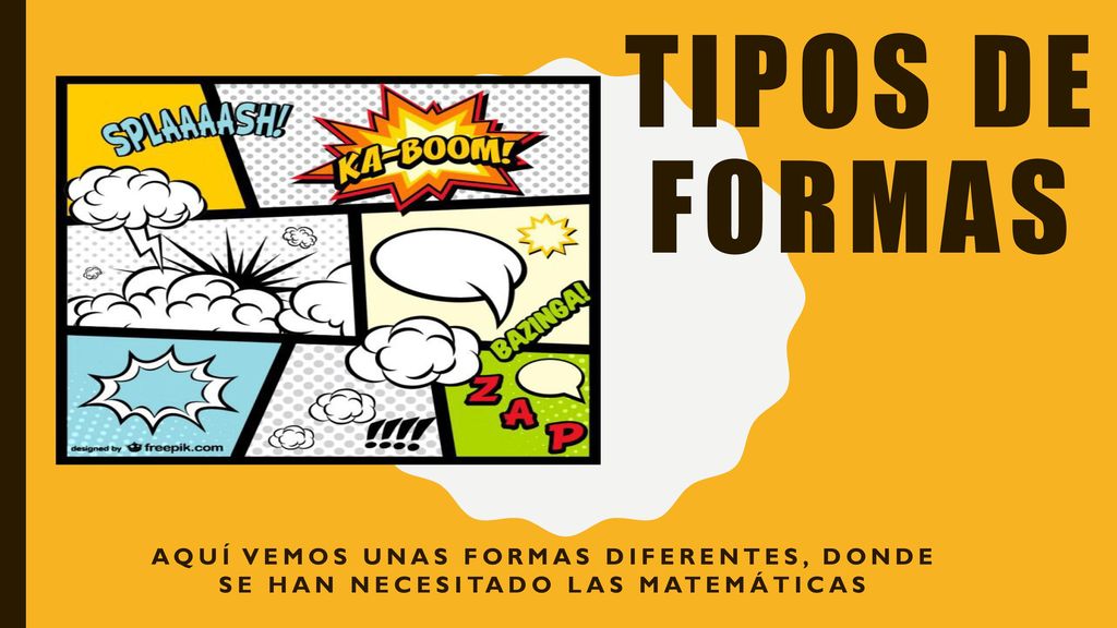 Tipos de formas Aquí vemos unas formas diferentes, donde se han necesitado las matemáticas