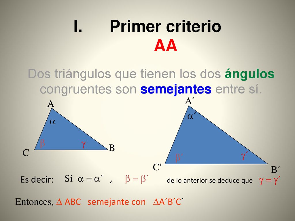 Primer criterio AA Dos triángulos que tienen los dos ángulos congruentes son semejantes entre sí. A´