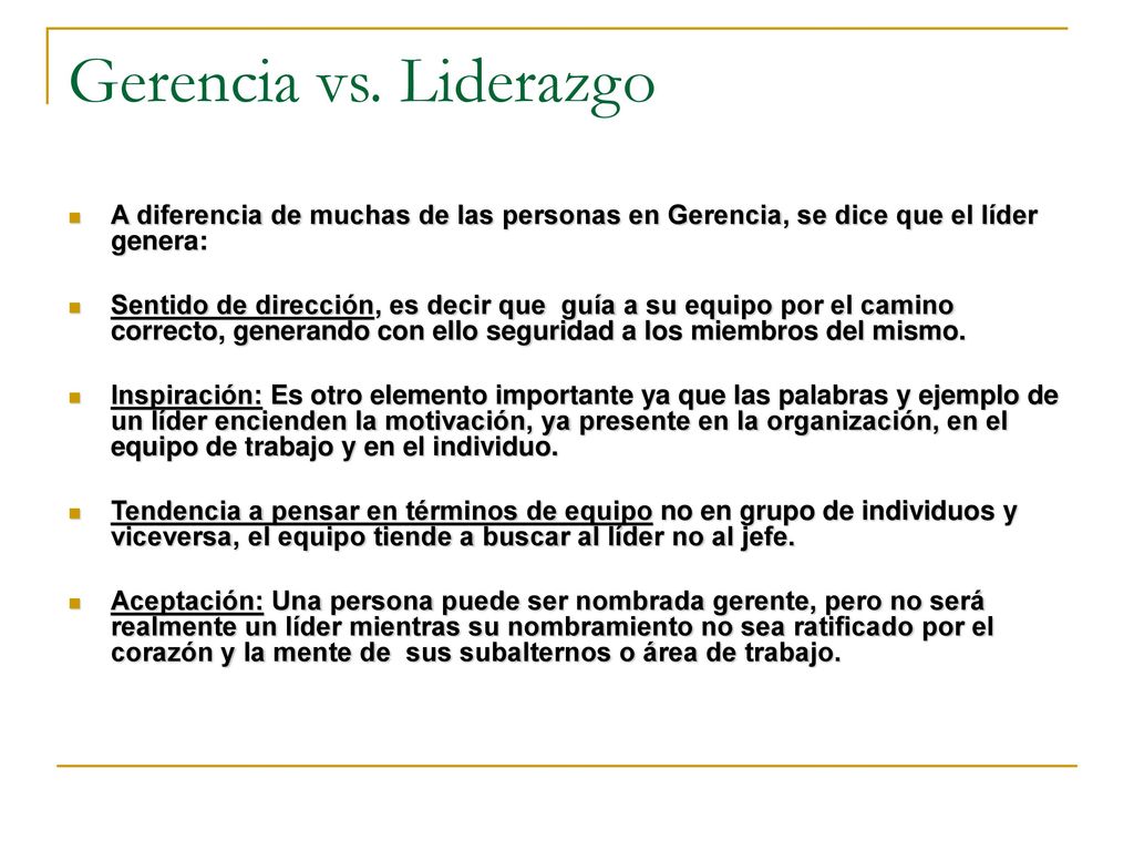 Gerencia vs. Liderazgo A diferencia de muchas de las personas en Gerencia, se dice que el líder genera: