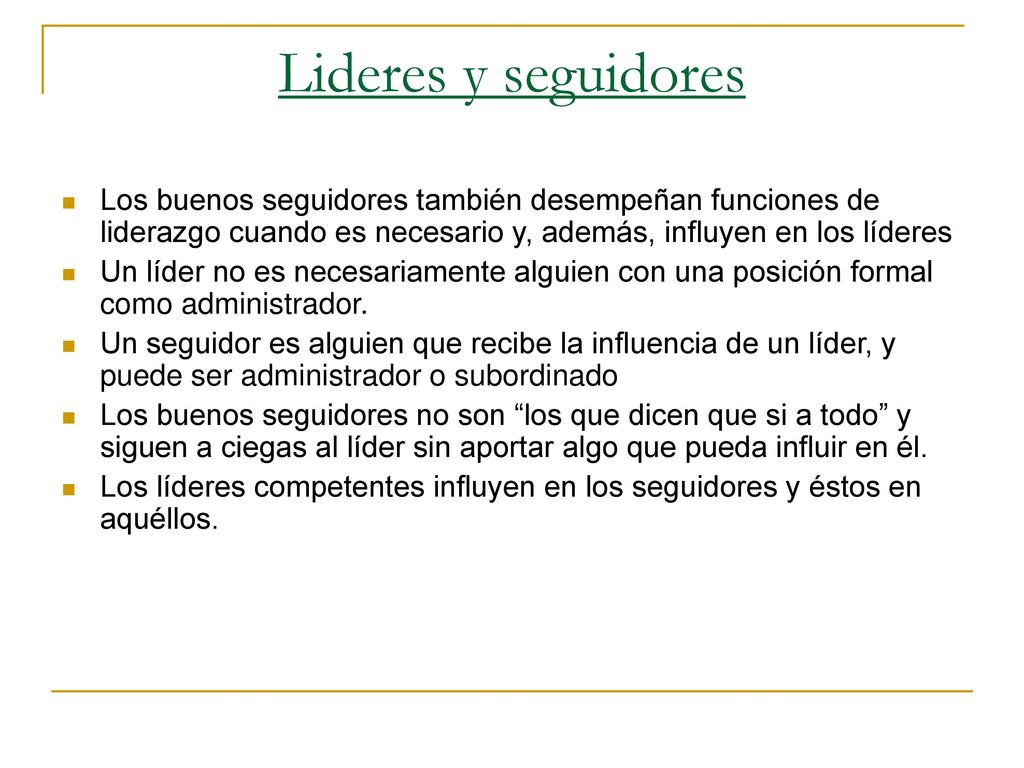 Lideres y seguidores Los buenos seguidores también desempeñan funciones de liderazgo cuando es necesario y, además, influyen en los líderes.