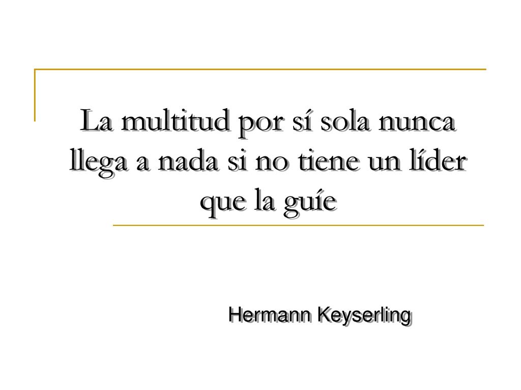 La multitud por sí sola nunca llega a nada si no tiene un líder que la guíe