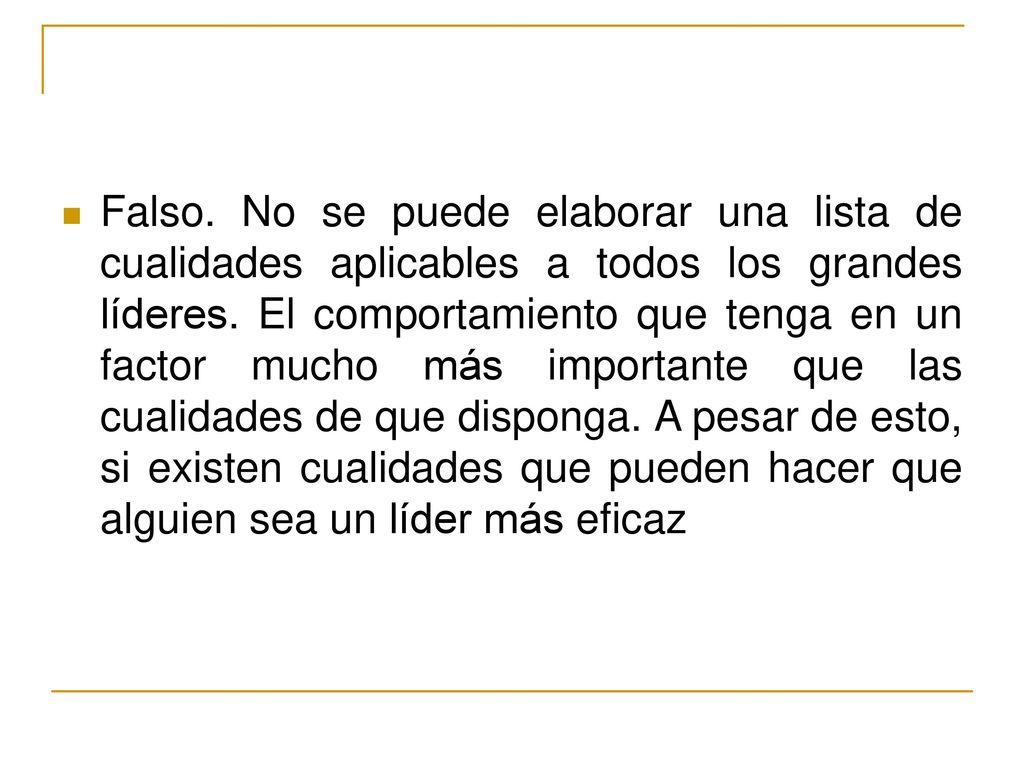 Falso. No se puede elaborar una lista de cualidades aplicables a todos los grandes líderes.