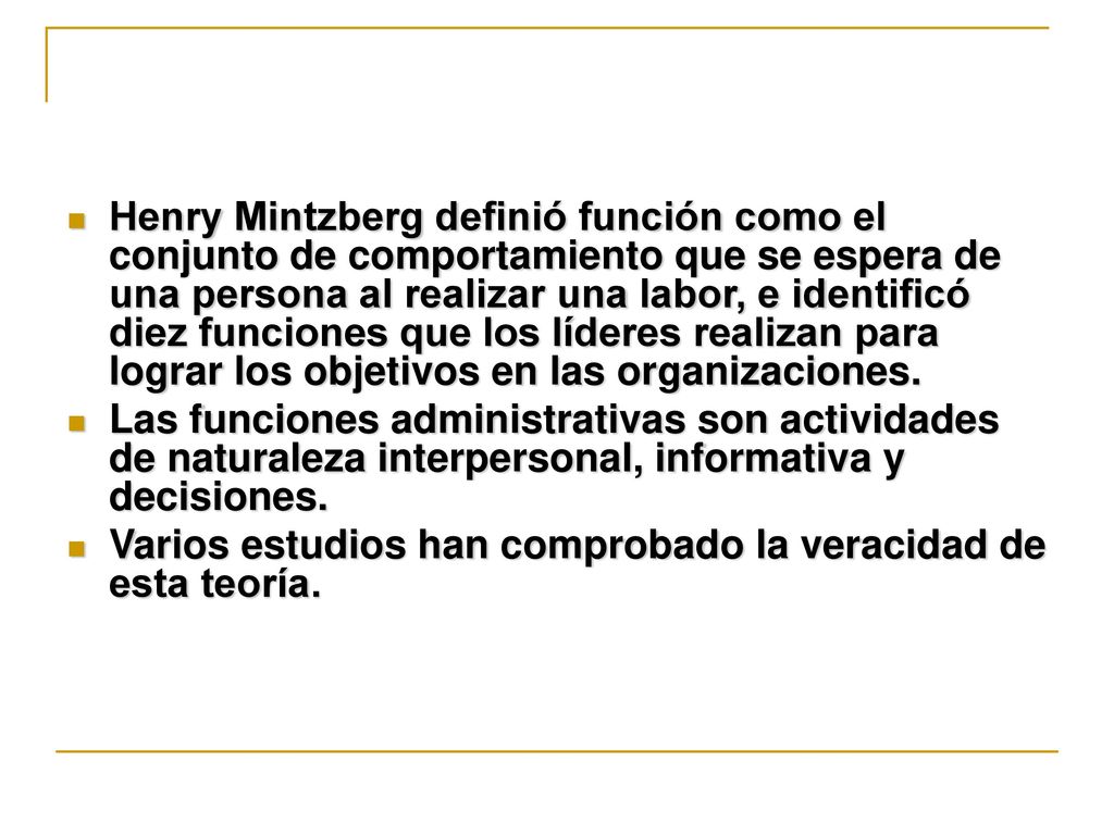 Henry Mintzberg definió función como el conjunto de comportamiento que se espera de una persona al realizar una labor, e identificó diez funciones que los líderes realizan para lograr los objetivos en las organizaciones.