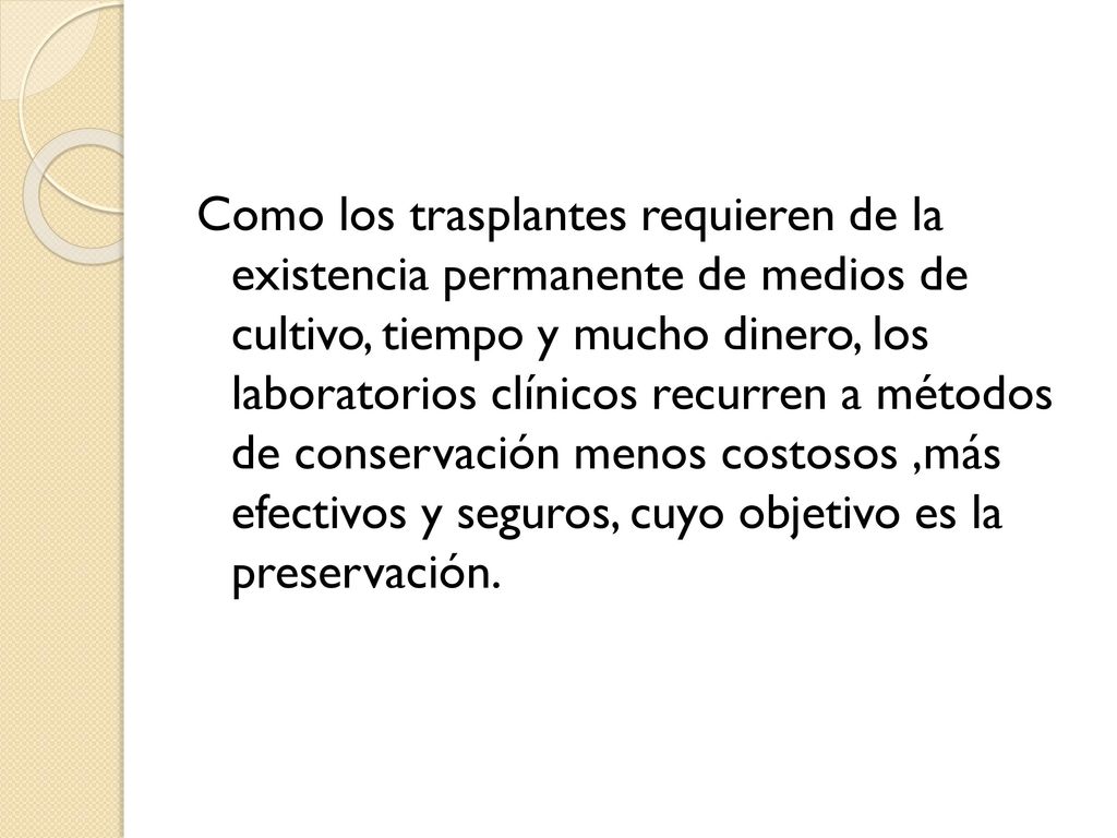 Como los trasplantes requieren de la existencia permanente de medios de cultivo, tiempo y mucho dinero, los laboratorios clínicos recurren a métodos de conservación menos costosos ,más efectivos y seguros, cuyo objetivo es la preservación.