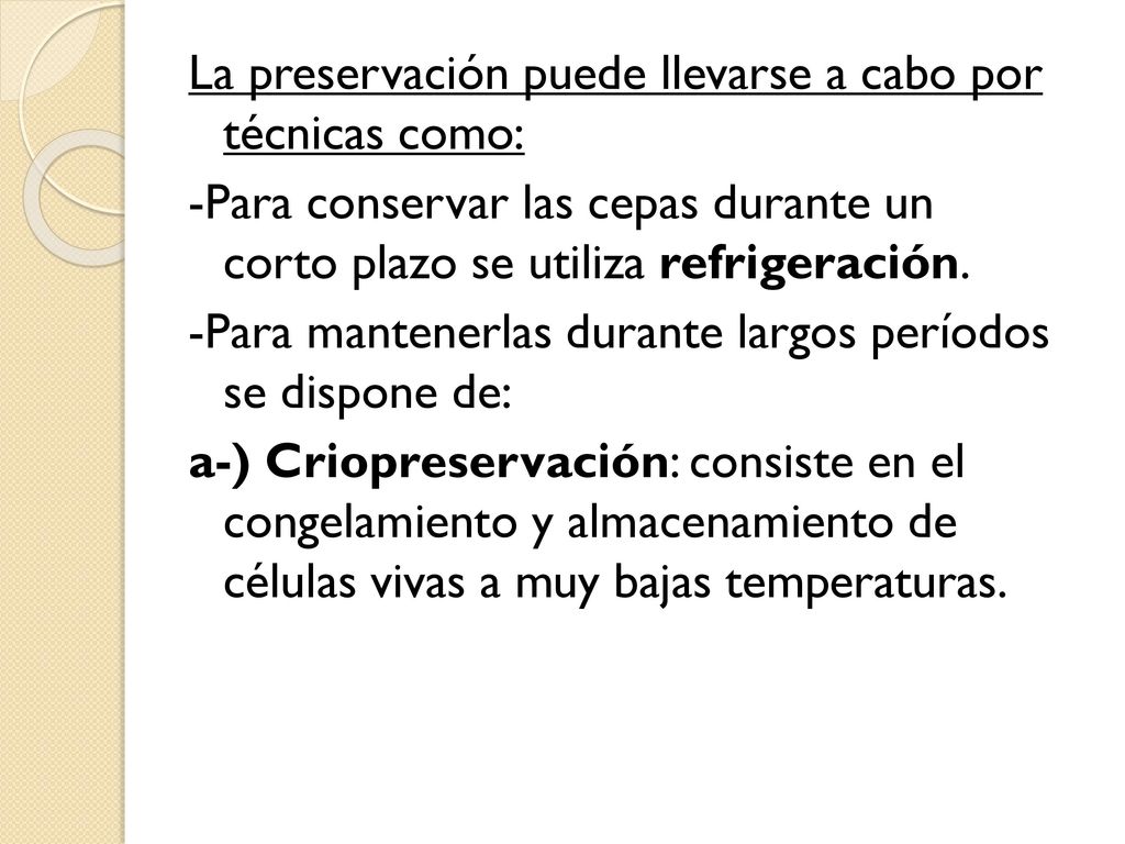 La preservación puede llevarse a cabo por técnicas como: -Para conservar las cepas durante un corto plazo se utiliza refrigeración.