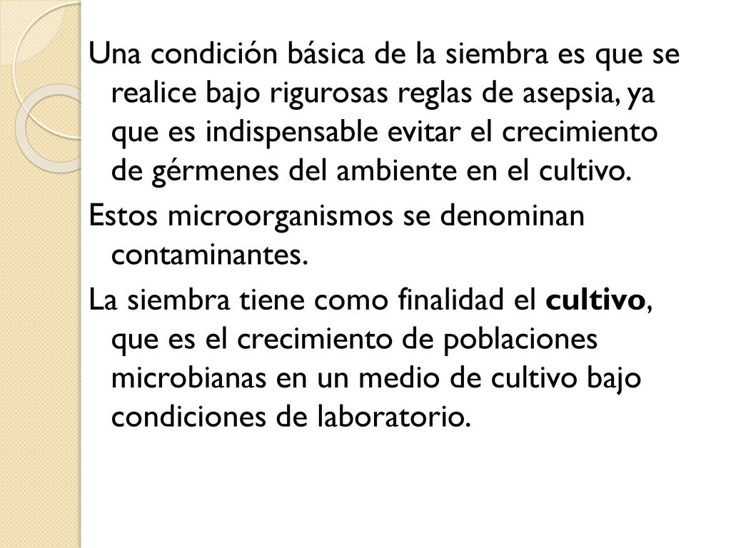 Una condición básica de la siembra es que se realice bajo rigurosas reglas de asepsia, ya que es indispensable evitar el crecimiento de gérmenes del ambiente en el cultivo.