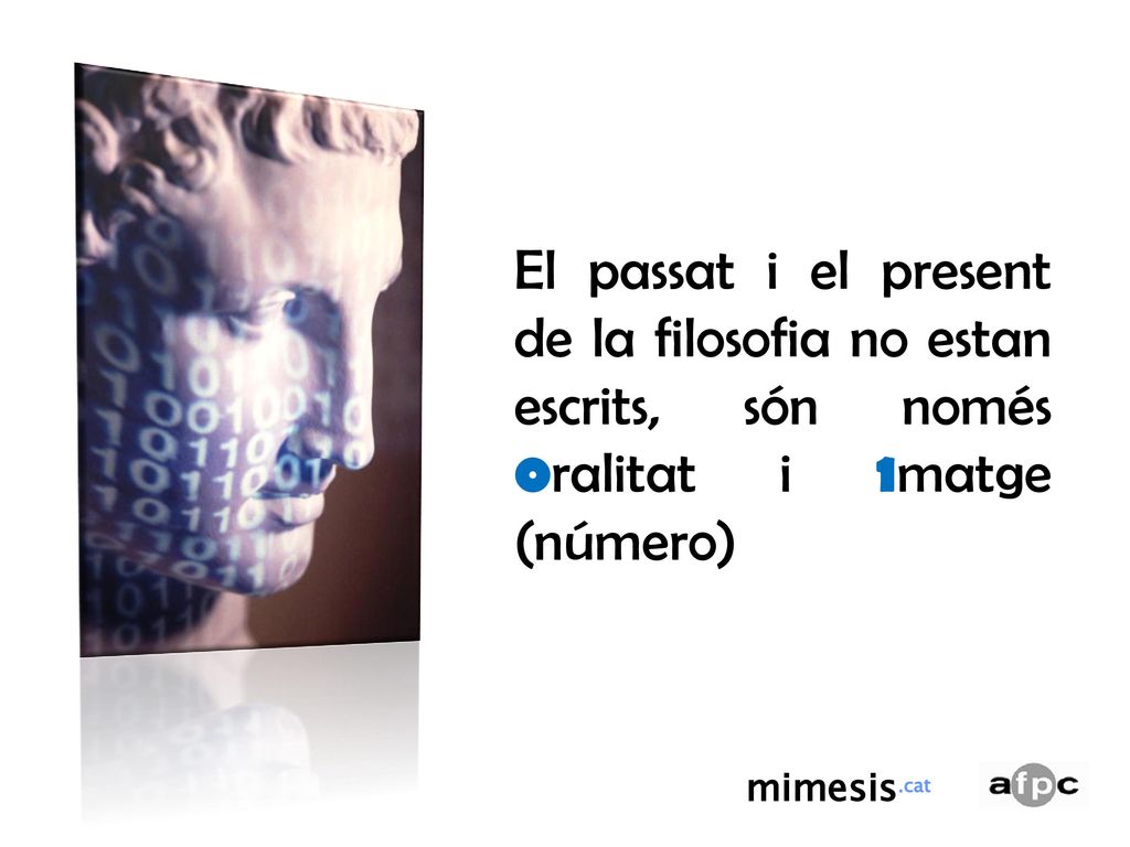 El passat i el present de la filosofia no estan escrits, són només 0ralitat i 1matge (número)