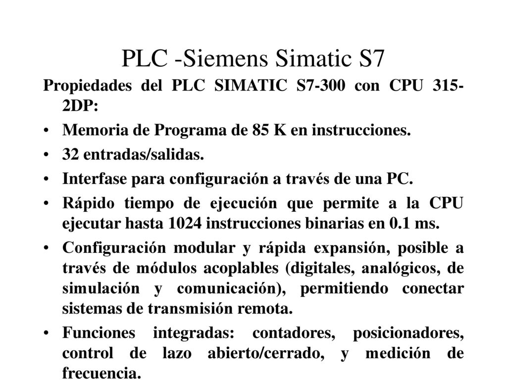 PLC -Siemens Simatic S7 Propiedades del PLC SIMATIC S7-300 con CPU 315-2DP: Memoria de Programa de 85 K en instrucciones.