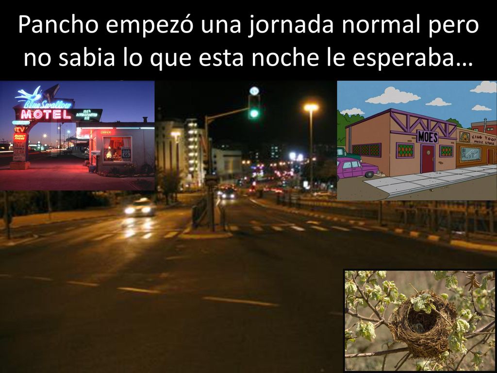 Pancho empezó una jornada normal pero no sabia lo que esta noche le esperaba…