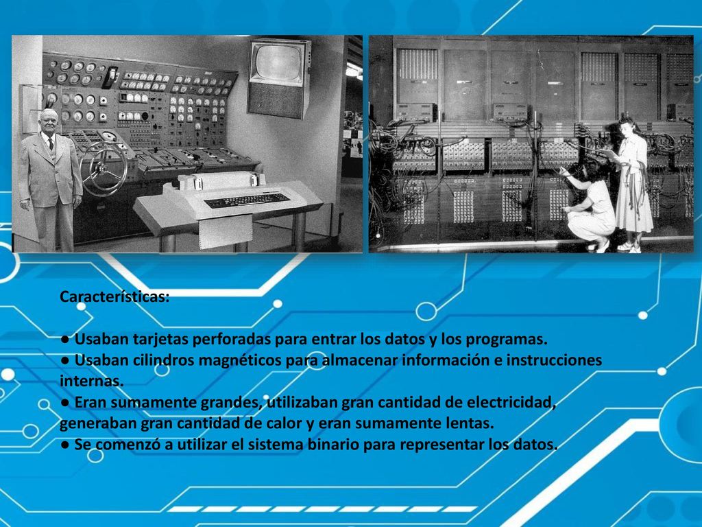 Características: ● Usaban tarjetas perforadas para entrar los datos y los programas.