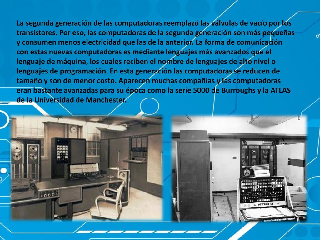 La segunda generación de las computadoras reemplazó las válvulas de vacío por los transistores.