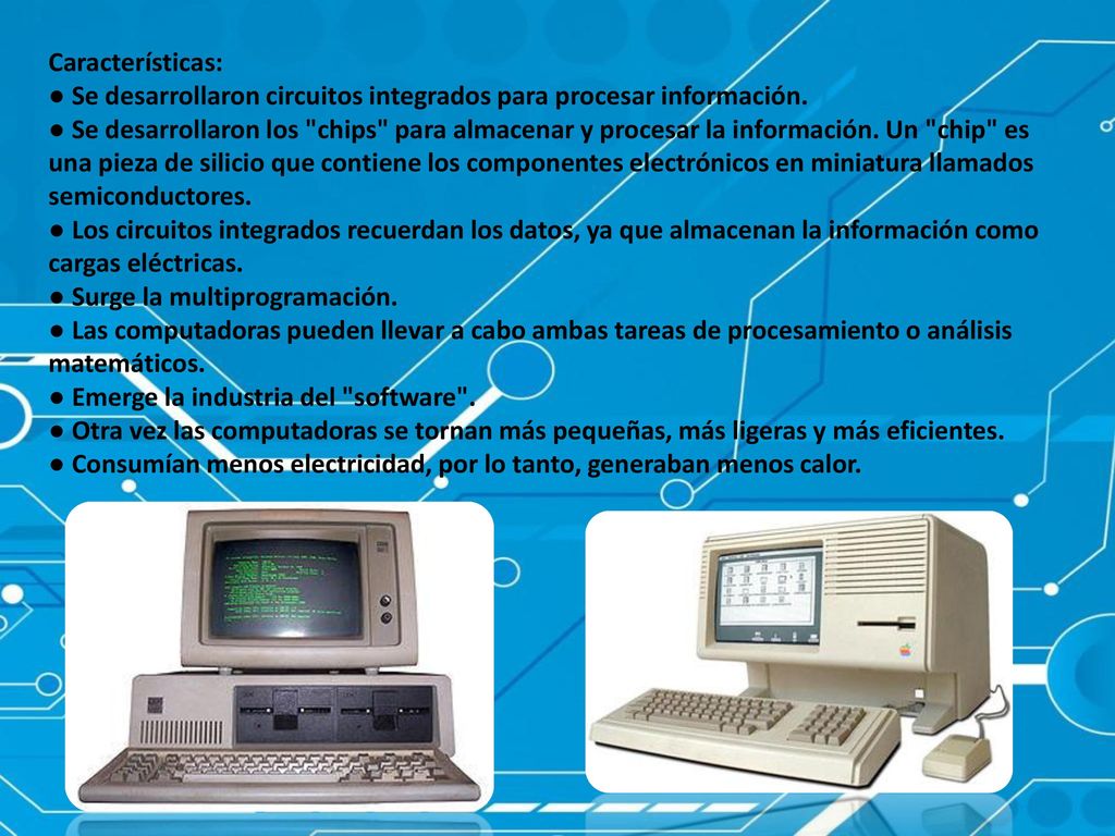 Características: ● Se desarrollaron circuitos integrados para procesar información.
