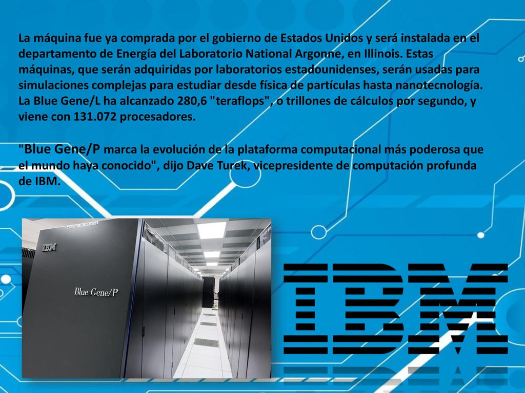 La máquina fue ya comprada por el gobierno de Estados Unidos y será instalada en el departamento de Energía del Laboratorio National Argonne, en Illinois. Estas máquinas, que serán adquiridas por laboratorios estadounidenses, serán usadas para simulaciones complejas para estudiar desde física de partículas hasta nanotecnología.