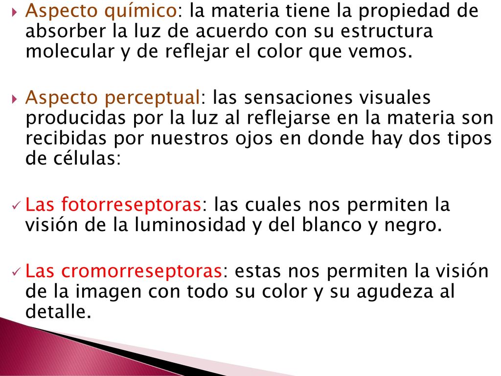 Aspecto químico: la materia tiene la propiedad de absorber la luz de acuerdo con su estructura molecular y de reflejar el color que vemos.