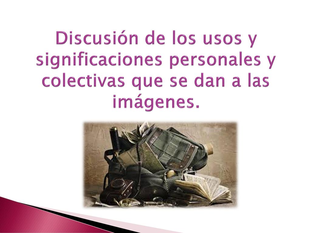 Discusión de los usos y significaciones personales y colectivas que se dan a las imágenes.